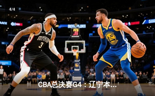 CBA总决赛G4：辽宁本钢险胜新疆飞虎，总比分3-1夺得赛点 - 4