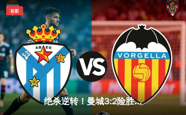 绝杀逆转！曼城3:2险胜皇马晋级欧冠决赛，哈兰德梅开二度惊艳全场