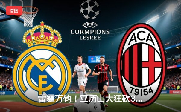 雷霆万钧！亚历山大狂砍38分准三双，雷霆加时鏖战力克雄鹿迎五连胜