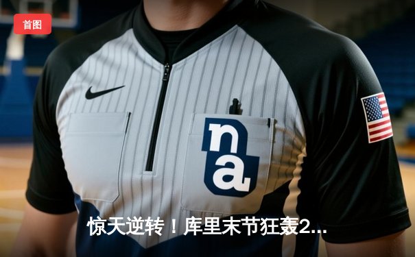 惊天逆转！库里末节狂轰23分 勇士加时险胜凯尔特人夺赛点