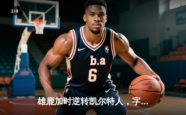 雄鹿加时逆转凯尔特人，字母哥44分创赛季新高 - 2