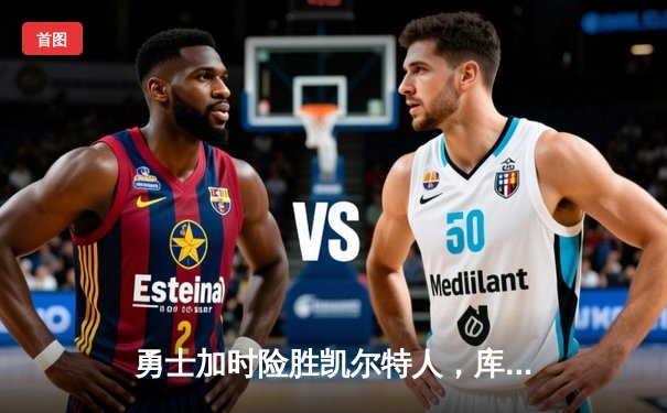 勇士加时险胜凯尔特人，库里狂砍43分率队逆转夺赛点