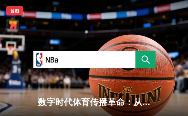 数字时代体育传播革命：从赛场到指尖的全民狂欢