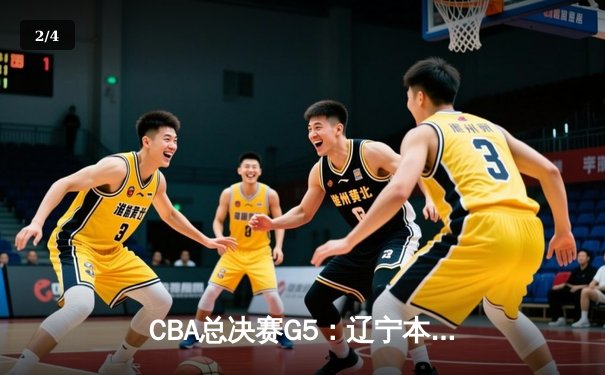 CBA总决赛G5：辽宁本钢加时险胜新疆飞虎，豪取三连冠伟业 - 2