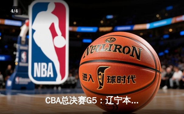 CBA总决赛G5：辽宁本钢加时险胜广东宏远，成功卫冕总冠军 - 4