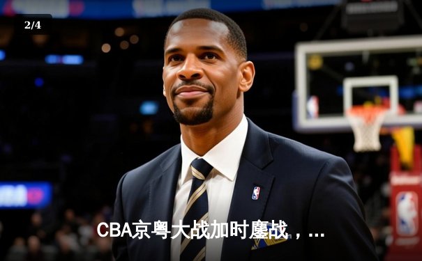 CBA京粤大战加时鏖战，广东宏远三分绝杀首钢 - 2