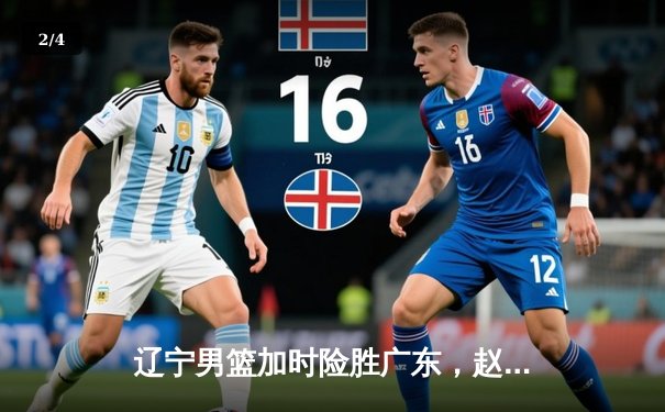 辽宁男篮加时险胜广东，赵继伟35分导演逆转好戏 - 2
